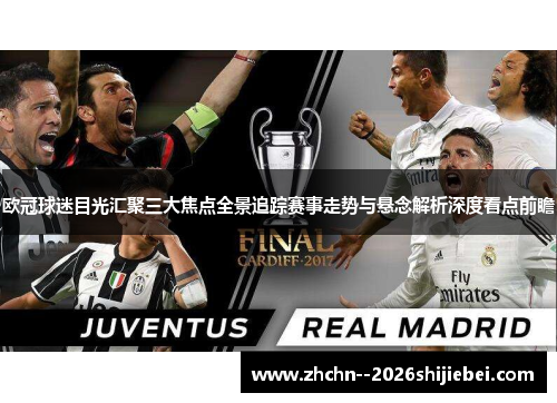 欧冠球迷目光汇聚三大焦点全景追踪赛事走势与悬念解析深度看点前瞻